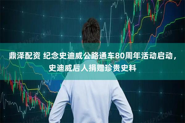 鼎泽配资 纪念史迪威公路通车80周年活动启动，史迪威后人捐赠珍贵史料